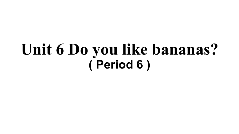 初一英语(人教版)Unit-6-Do-you-like-bananas(Period-6)2课件.pptx_第1页