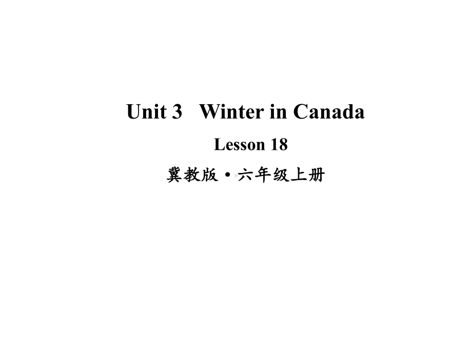 小学英语六年级上册(冀教版三起)Unit-3-Winter-in-CanadaLesson-18课件.ppt_第1页