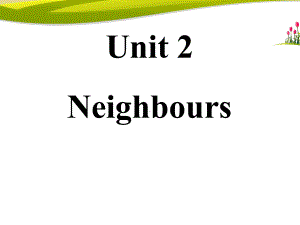 牛津译林版七下Unit-2《Neighbours》(Welcome-to-the-unit)课件.pptx