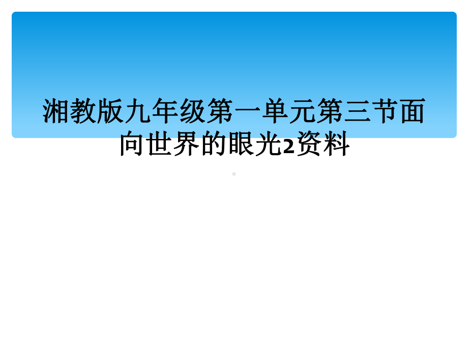 湘教版九年级第一单元第三节面向世界的眼光2资料课件.ppt_第1页