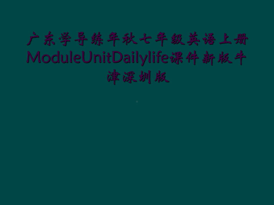 广东学导练年秋七年级英语上册ModuleUnitDailylife课件新版牛津深圳版.ppt_第1页