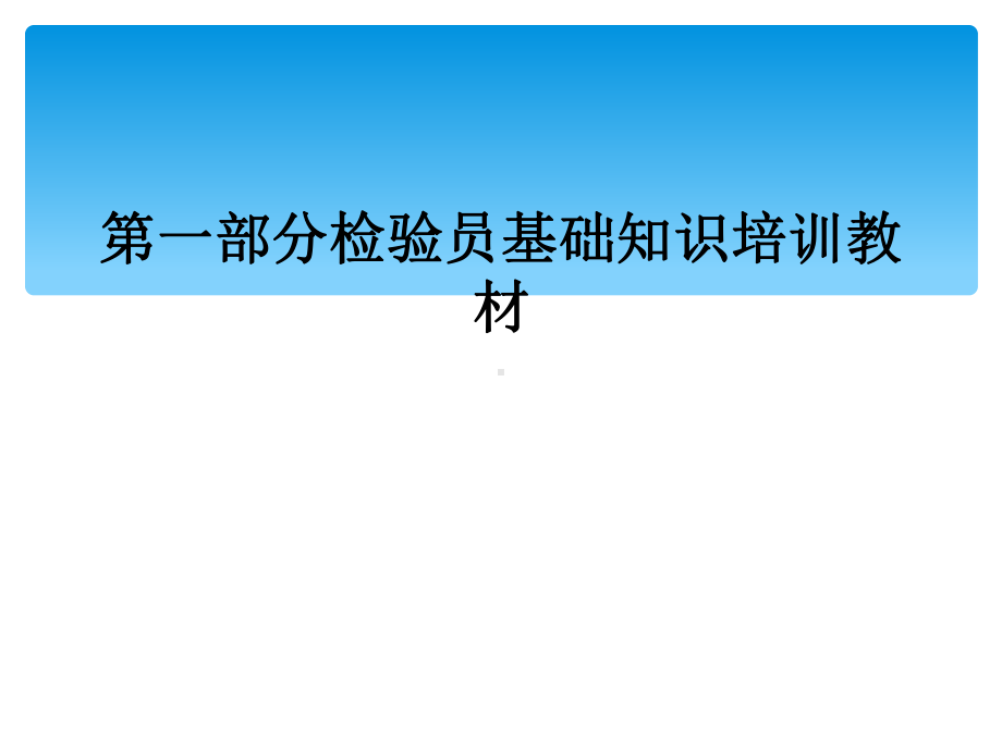 第一部分检验员基础知识培训教材-课件.ppt_第1页