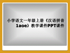 小学语文一年级上册《汉语拼音1aoe》教学课件.ppt