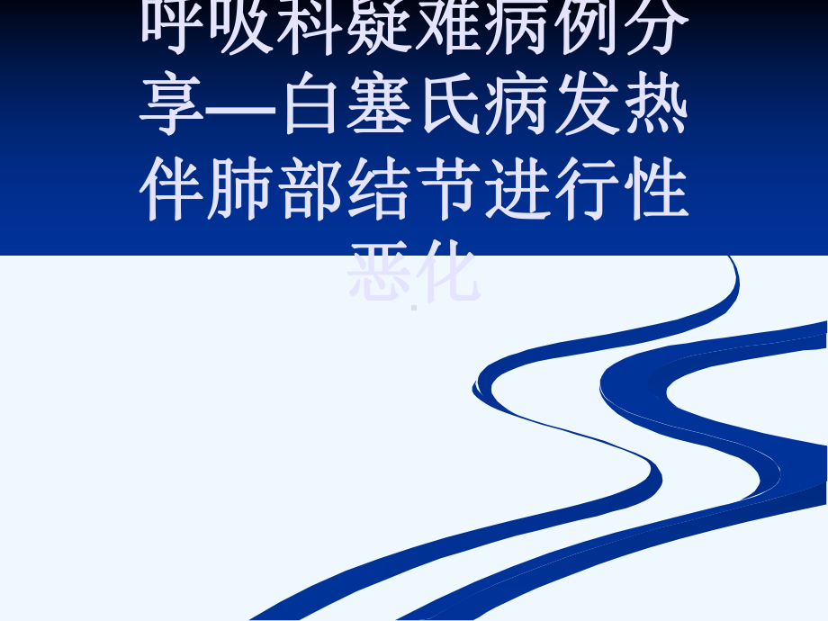 呼吸科疑难病例分享—白塞氏病发热伴肺部结节进行性恶化[可修改版]课件.ppt_第1页