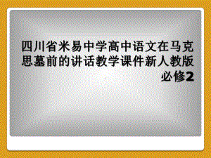 四川省XX中学高中语文在马克思墓前的讲话教学课件新人教版必修2.ppt