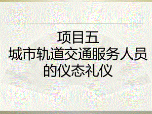 NO5城市轨道交通服务人员的仪态礼仪-《城市轨道交通服务礼仪》教学课件.ppt