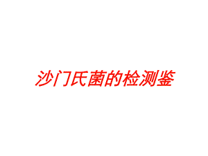 沙门氏菌的检测鉴培训课件.ppt