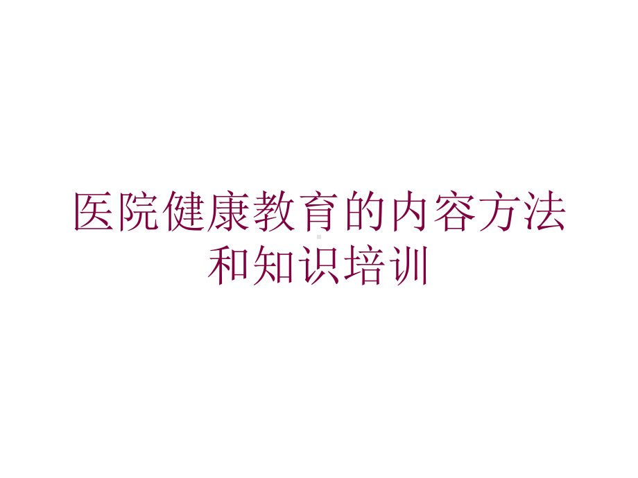 医院健康教育的内容方法和知识培训培训课件.ppt_第1页