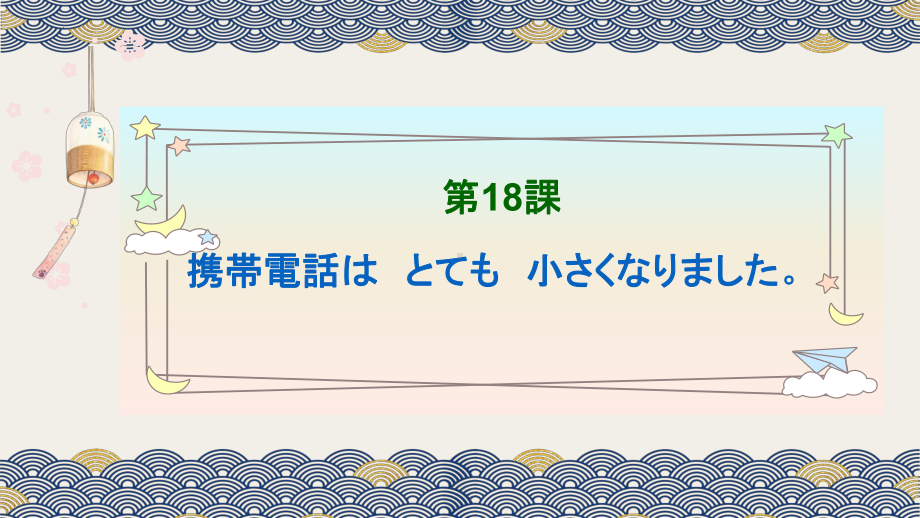 第18课 携帯電話は とても 小さく なりました ppt课件-2023秋高中日语新版标准日本语初级上册.pptx_第1页