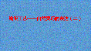 2.6 编织工艺-自然灵巧的表达（二）ppt课件-2023新人美版（2019）《高中美术》选择性必修第五册.pptx