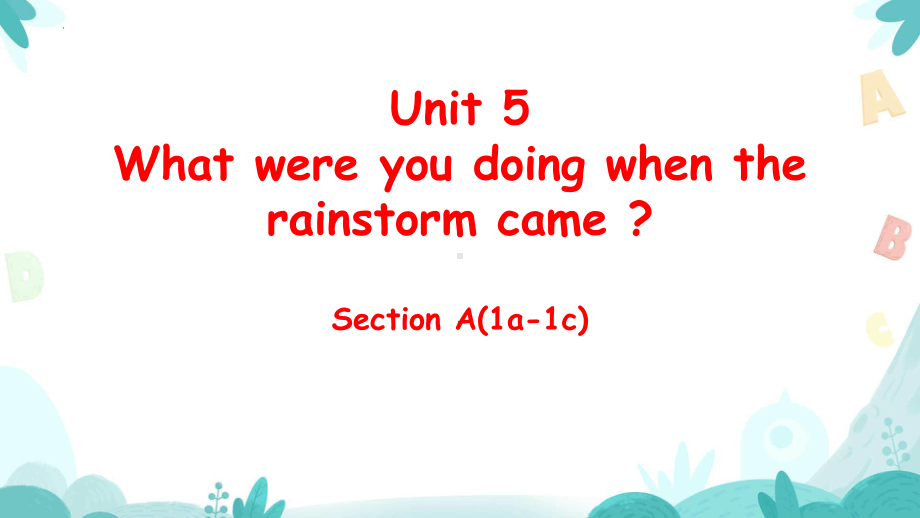 Unit 5 What were you doing when the rainstorm came- SectionA1a-1c课件 +嵌入音频(共22张PPT).pptx_第1页