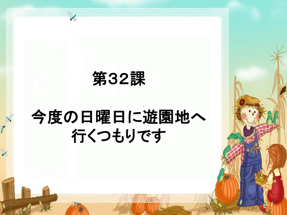 第32课 今度の日曜日に游园地へ行くつもりです（ppt课件）-2024新新版标准日本语版《高中日语》初级下册.pptx_第1页