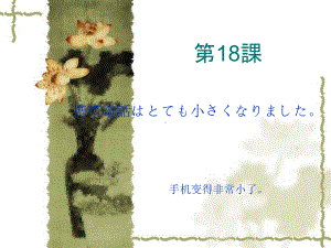 第十八课 携帯電話はとても小さくなりました （ppt课件）-2024新新版标准日本语版《高中日语》初级上册.pptx