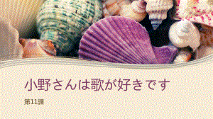 第11课 小野さんは歌が好きです （ppt课件）-2024新新版标准日本语版《高中日语》初级上册.pptx