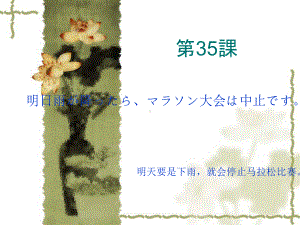 第三十五 课明日雨が降ったら、マラソン大会は中止です （ppt课件）-2024新新版标准日本语版《高中日语》初级下册.pptx