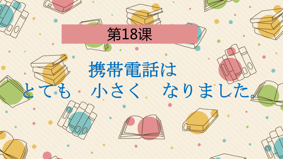 第18课 携帯電話はとても小さくなります （ppt课件）-2024新新版标准日本语版《高中日语》初级上册.pptx_第1页