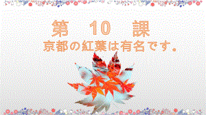 第10課 京都の紅葉は有名です（ppt课件） -2024新新版标准日本语版《高中日语》初级上册.pptx