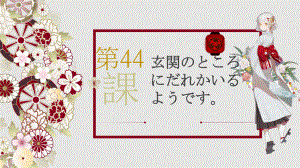 第44课 玄関のところにだれかいるようです （ppt课件）-2024新新版标准日本语版《高中日语》初级下册.pptx