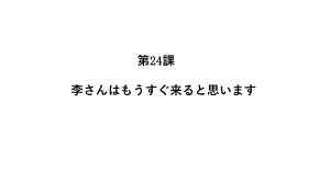 第24课 李さんはもうすぐ来ると思います （ppt课件）-2024新版标准日本语《高中日语》初级上册.pptx