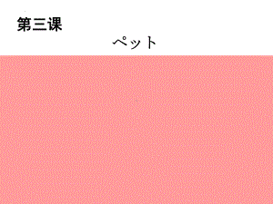 第三课 ペット （ppt课件） -2024新人教版《初中日语》必修第二册.pptx