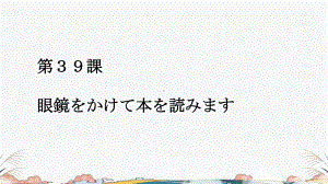 第39课 眼鏡をかけて本を読みます （ppt课件）-2024新新版标准日本语《高中日语》初级下册.pptx