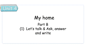 Unit 4 My home Part B（1） Let's talk & Ask, answer and write课件 人教PEP英语四年级上册.pptx