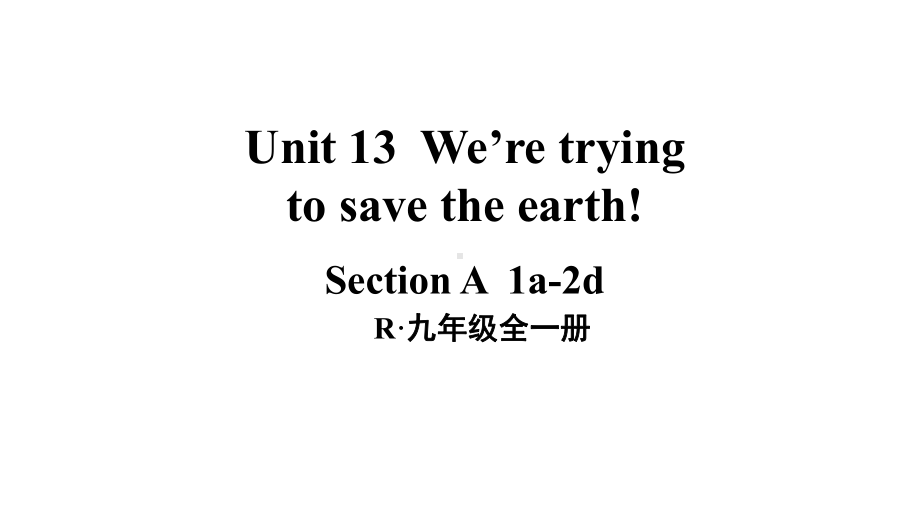 Unit 13We’re trying to save the earth!第1课时(A 1a-2d)课件人教新目标版九年级英语全册.pptx_第1页