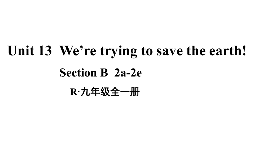 Unit 13We’re trying to save the earth!第4课时(B 2a-2e)课件人教新目标版九年级英语全册.pptx_第1页