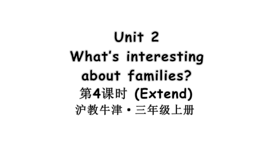 Unit 2 What’s interesting about families第4课时 Extend（ppt课件） (共27张PPT)-2024新沪教版（三起）三年级上册《英语》.pptx_第1页