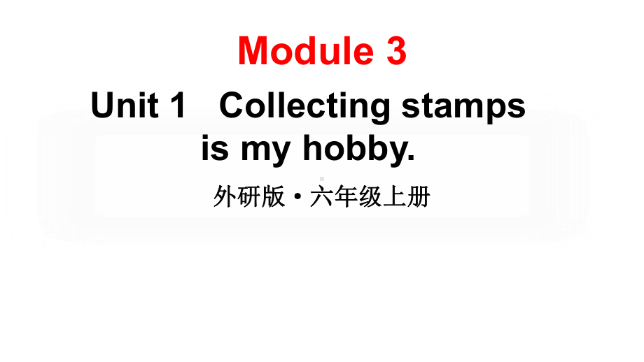 2024-2025外研版（三起）六上英语-Module 3 Unit 1Collecting stamps is my hobby.【课件】.pptx_第1页