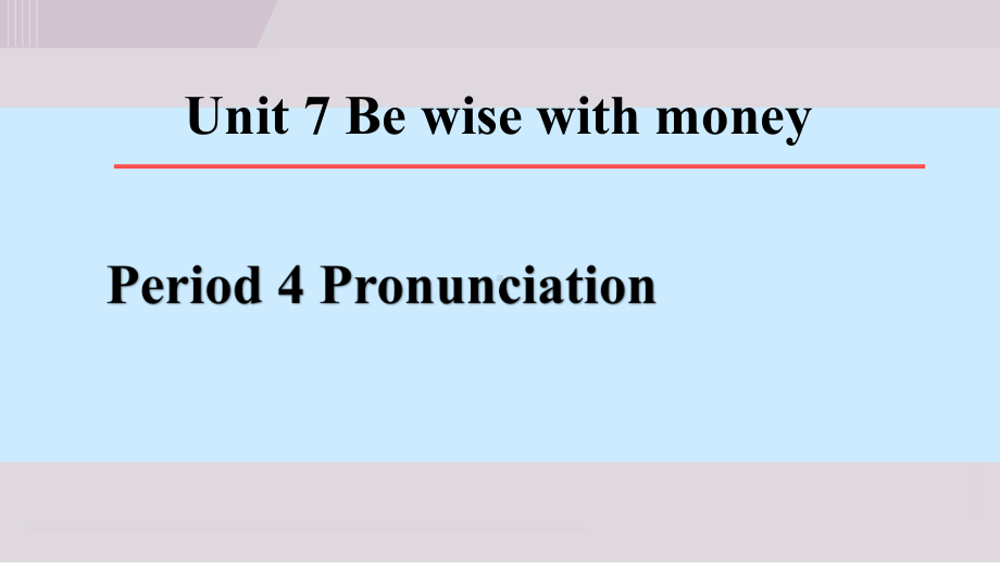 Unit 7 Be wise with money Period 4 Pronunciation.ppt_第1页