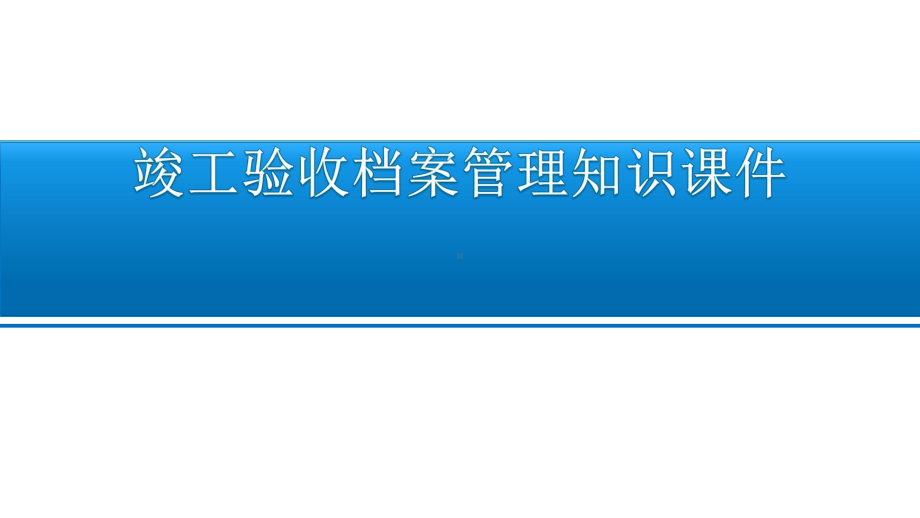 竣工验收档案管理知识课件.pptx_第1页