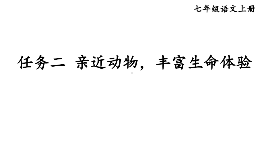 初中语文新人教部编版七年级上册第五单元《任务二 亲近动物丰富生命体验》教学课件（24秋）.pptx_第1页