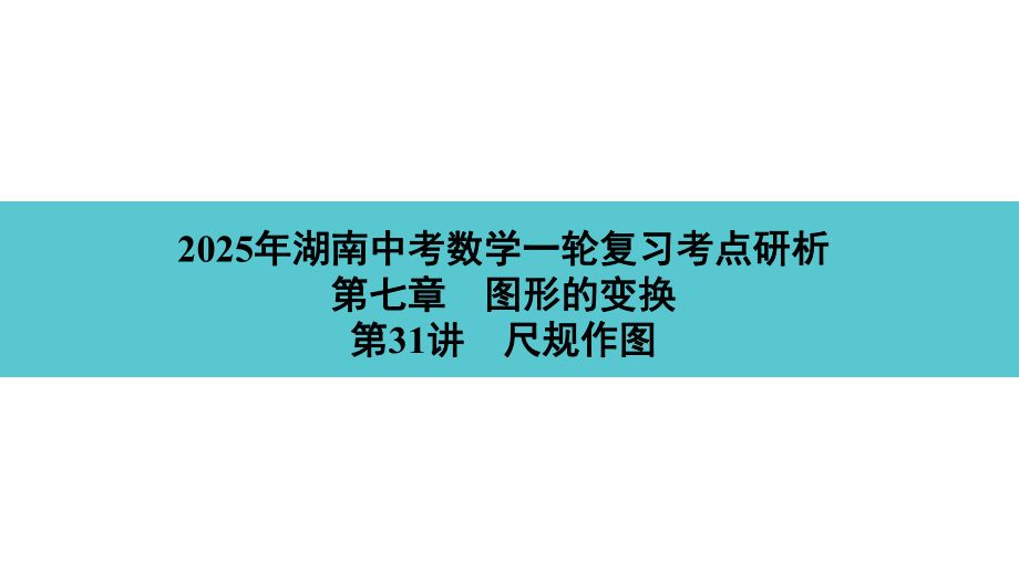 2025年湖南中考数学一轮复习考点研析第七章　图形的变换第31讲　尺规作图.pptx_第1页