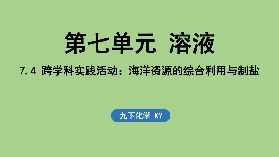 7.4 跨学科实践活动_海洋资源的综合利用与制盐（课件）科粤版（2024）化学九年级下册.pptx_第1页