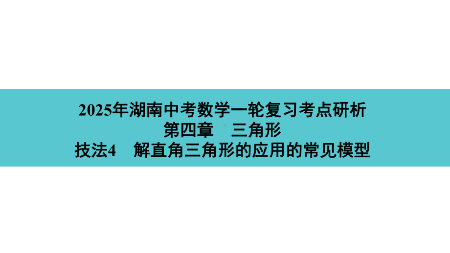 2025年湖南中考数学一轮复习考点研析 第四章　三角形技法4　解直角三角形的应用的常见模型.pptx_第1页