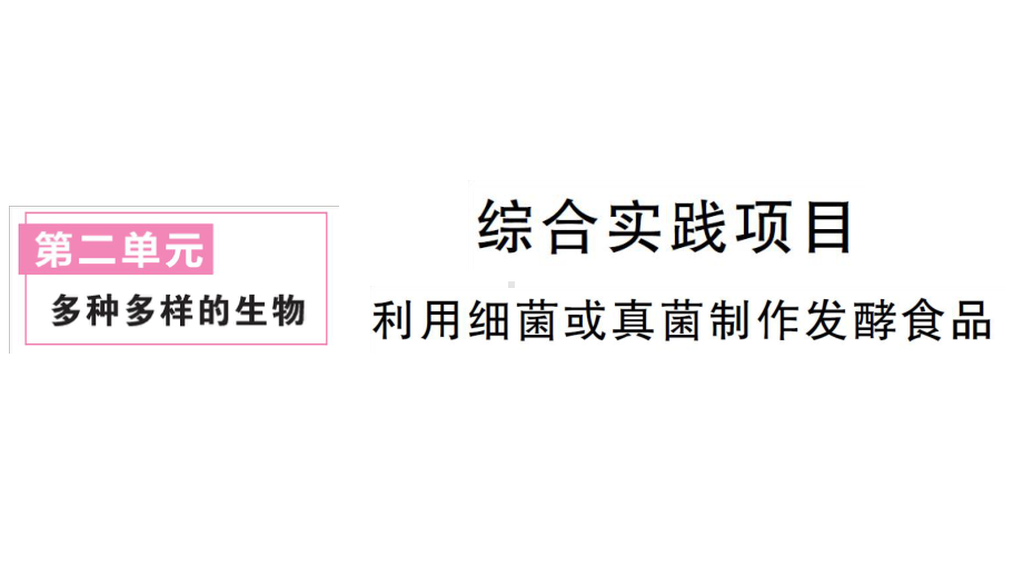 初中生物新人教版七年级上册第二单元第三章综合实践项目 利用细菌或真菌制作发酵食品作业课件2024秋.pptx_第1页