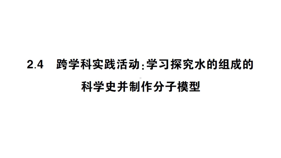 初中化学新科粤版九年级上册2.4 跨学科实践活动：学习探究水的组成的科学史并制作分子模型作业课件（2024秋）.pptx_第1页