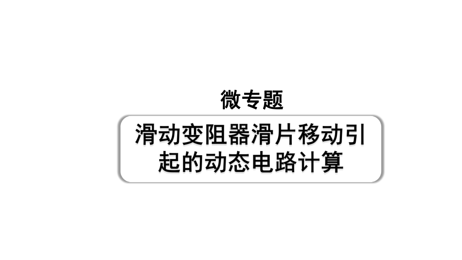 2024甘肃中考物理二轮专题复习 微专题 滑动变阻器滑片移动引起的动态电路计算 （课件）.pptx_第1页