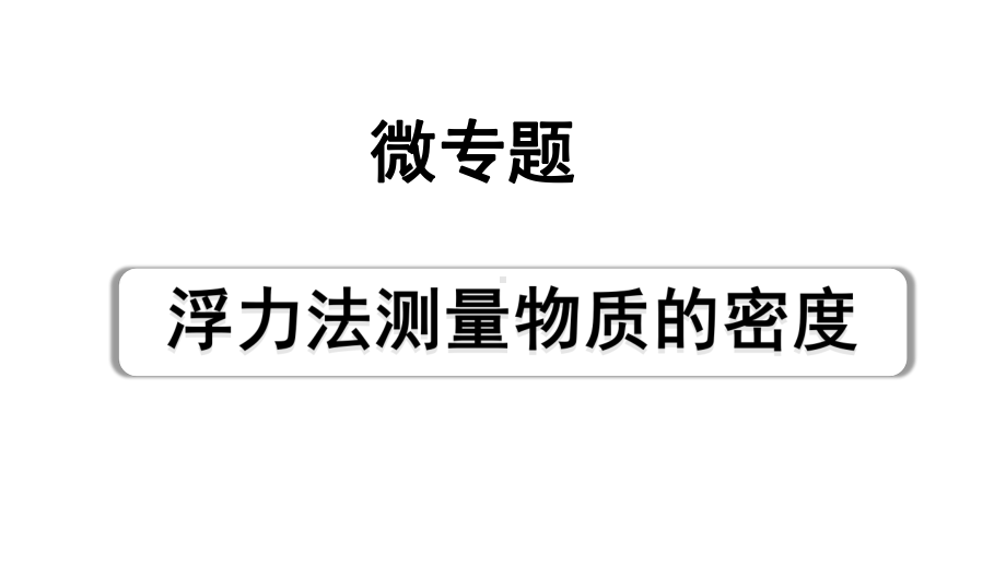 2024四川中考物理二轮重点专题研究 微专题 浮力法测量物质的密度（课件）.pptx_第1页