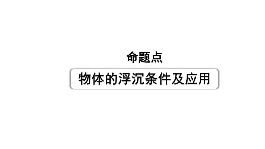 2024长沙中考物理二轮专题复习 中考命题点物体的浮沉条件及应用（课件）.pptx_第1页