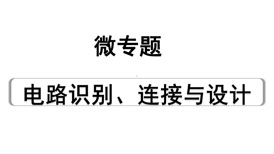 2024四川中考物理二轮重点专题研究 微专题 电路识别、连接与设计（课件）.pptx_第1页