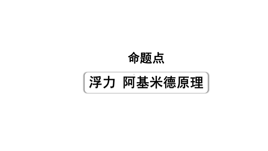 2024长沙中考物理二轮专题复习 中考命题点 浮力阿基米德原理 （课件）.pptx_第1页