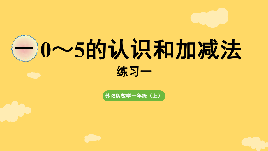 第一单元 0~5的认识和加减法 练习一（课件）2024-2025-学年度苏教版（2024）数学一年级上册.pptx_第1页