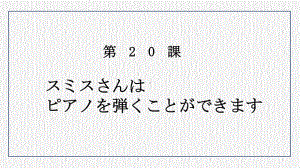 第20课 スミスさんはピアノを弾くことができます （ppt课件）-2024新版标准日本语《高中日语》初级上册.pptx