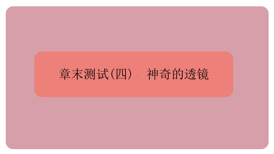 章末测试（4）神奇的透镜 课件 沪科版（2024）物理八年级全一册.pptx_第1页