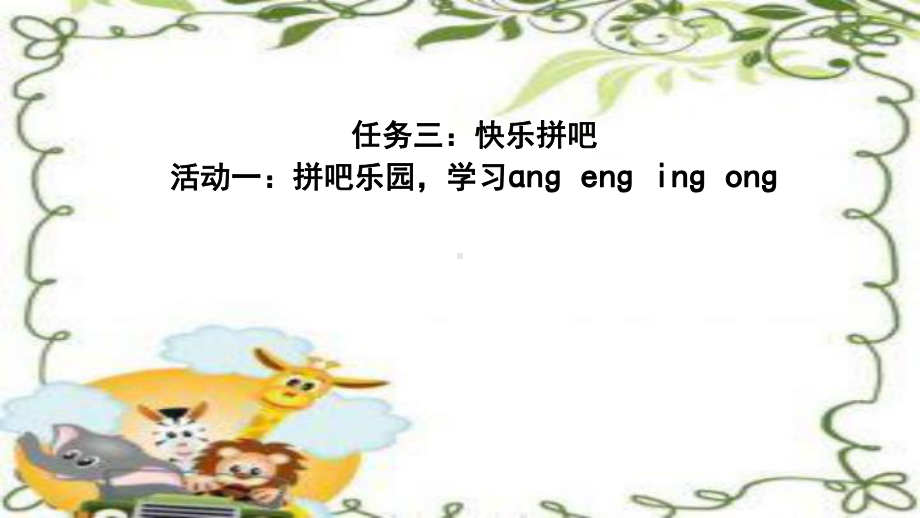 小语一上三单元任务三：快乐拼吧 活动一：拼吧乐园学习 ɑng eng ing ong.ppt_第1页