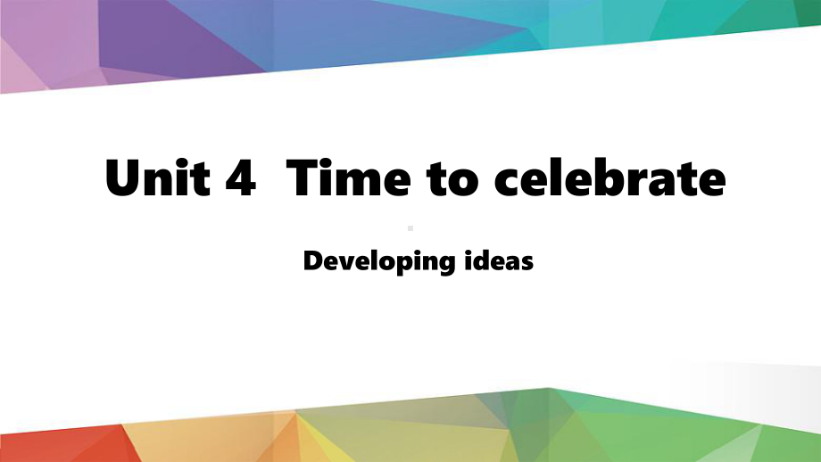 Unit 4Time to celebrate Lesson 3 Developing ideas.pptx_第1页