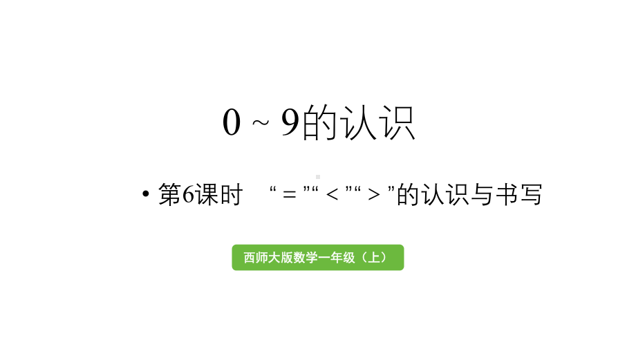 小学数学新西师版一年级上册第一单元认识0~9第6课时《“＝”“＜”“＞”的认识与书写 》教学课件（2024秋）.pptx_第1页