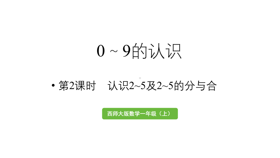 小学数学新西师版一年级上册第一单元认识0~9第2课时《认识2~5及2~5的分与合 》教学课件（2024秋）.pptx_第1页